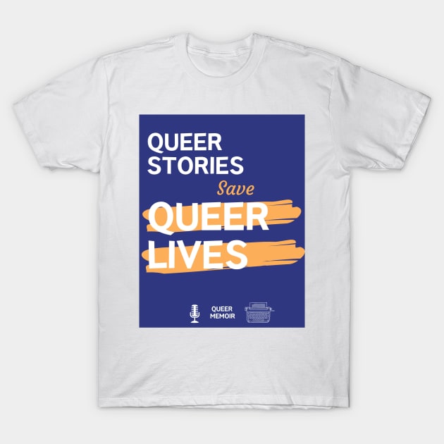 QUEER STORIES SAVE QUEER LIVES T-Shirt by Kelli Dunham's Angry Queer Tees